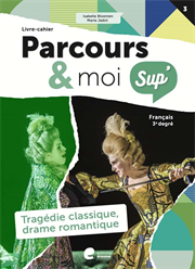Parcours & moi Sup' 3e degré - Livre-cahier : 3. La tragédie et le drame romantique